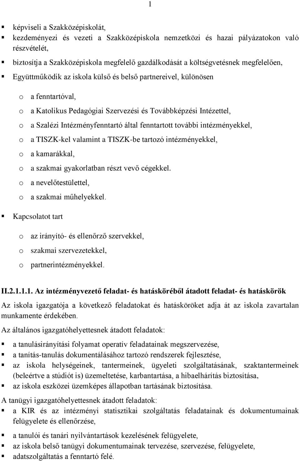 fenntartott további intézményekkel, o a TISZK-kel valamint a TISZK-be tartozó intézményekkel, o a kamarákkal, o a szakmai gyakorlatban részt vevő cégekkel.