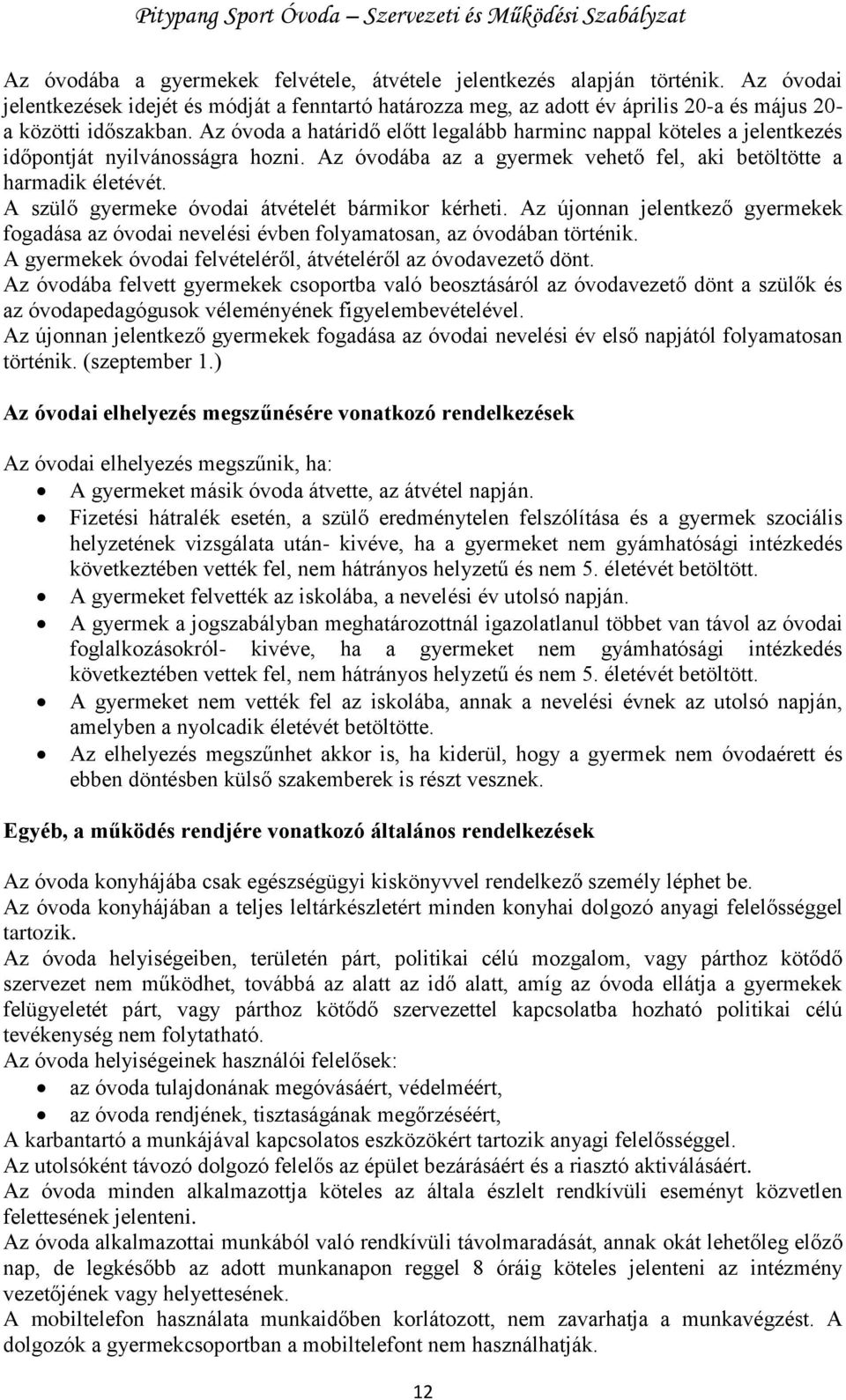 A szülő gyermeke óvodai átvételét bármikor kérheti. Az újonnan jelentkező gyermekek fogadása az óvodai nevelési évben folyamatosan, az óvodában történik.