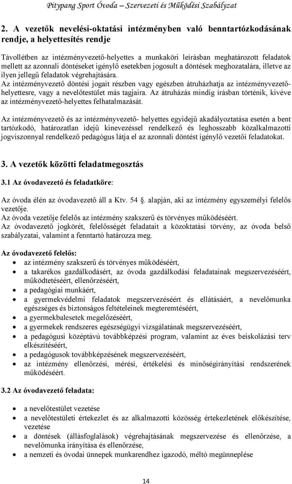 Az intézményvezető döntési jogait részben vagy egészben átruházhatja az intézményvezetőhelyettesre, vagy a nevelőtestület más tagjaira.