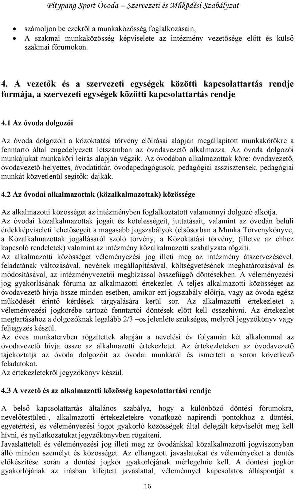 1 Az óvoda dolgozói Az óvoda dolgozóit a közoktatási törvény előírásai alapján megállapított munkakörökre a fenntartó által engedélyezett létszámban az óvodavezető alkalmazza.