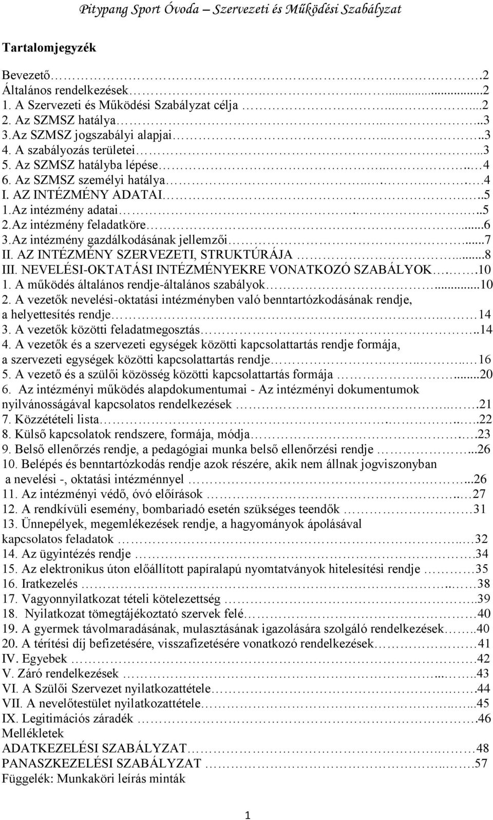 ..7 II. AZ INTÉZMÉNY SZERVEZETI, STRUKTÚRÁJA...8 III. NEVELÉSI-OKTATÁSI INTÉZMÉNYEKRE VONATKOZÓ SZABÁLYOK..10 1. A működés általános rendje-általános szabályok...10 2.