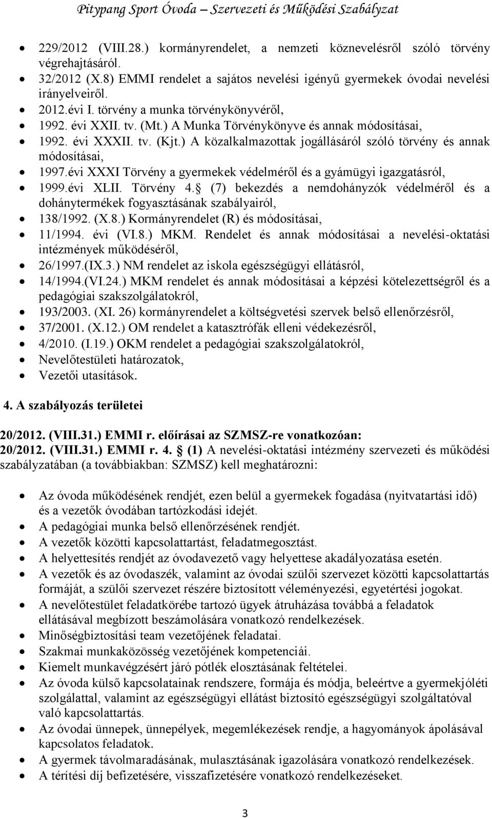 ) A közalkalmazottak jogállásáról szóló törvény és annak módosításai, 1997.évi XXXI Törvény a gyermekek védelméről és a gyámügyi igazgatásról, 1999.évi XLII. Törvény 4.