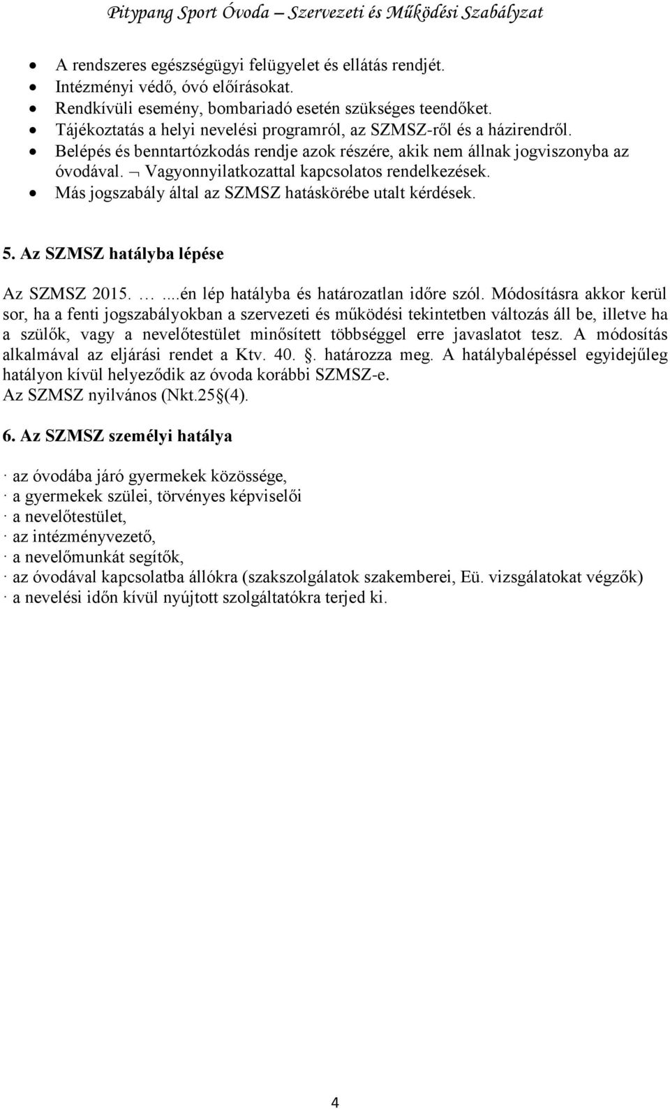 Vagyonnyilatkozattal kapcsolatos rendelkezések. Más jogszabály által az SZMSZ hatáskörébe utalt kérdések. 5. Az SZMSZ hatályba lépése Az SZMSZ 2015....én lép hatályba és határozatlan időre szól.