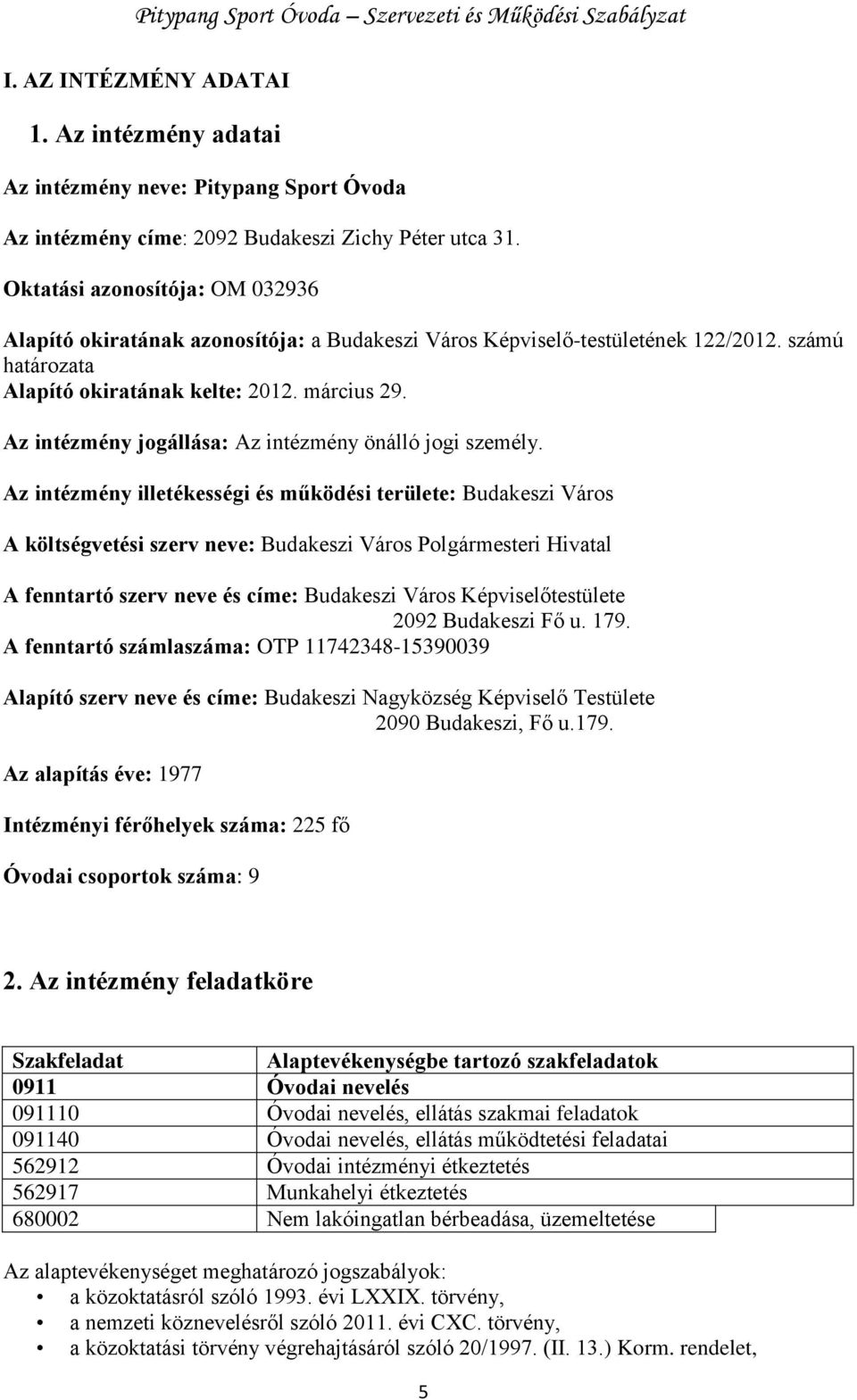 Az intézmény jogállása: Az intézmény önálló jogi személy.