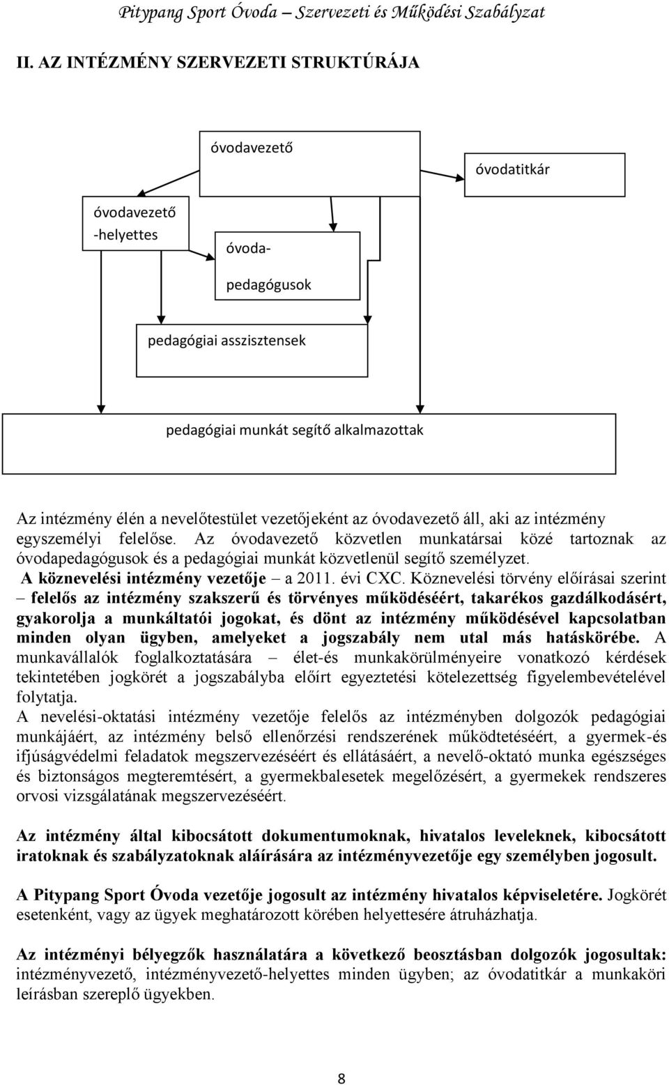 Az óvodavezető közvetlen munkatársai közé tartoznak az óvodapedagógusok és a pedagógiai munkát közvetlenül segítő személyzet. A köznevelési intézmény vezetője a 2011. évi CXC.