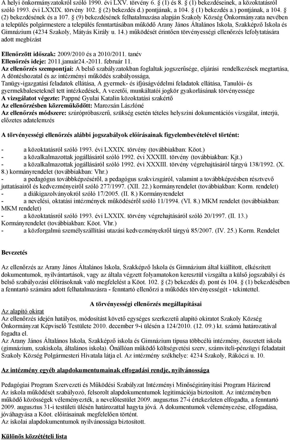 (9) bekezdésének felhatalmazása alapján Szakoly Község Önkormányzata nevében a település polgármestere a település fenntartásában működő Arany János Általános Iskola, Szakképző Iskola és Gimnázium