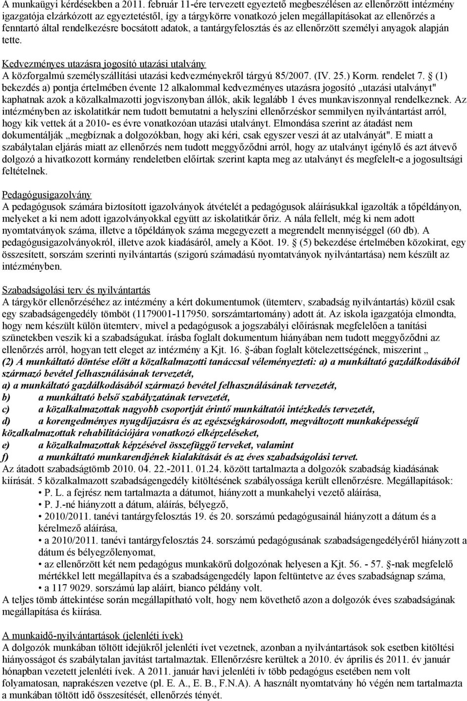 rendelkezésre bocsátott adatok, a tantárgyfelosztás és az ellenőrzött személyi anyagok alapján tette.