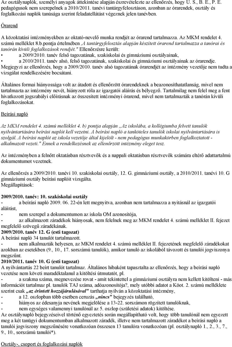 Órarend A közoktatási intézményekben az oktató-nevelő munka rendjét az órarend tartalmazza. Az MKM rendelet 4. számú melléklet 8.b.pontja értelmében,a tantárgyfelosztás alapján készített órarend tartalmazza a tanórai és tanórán kívüli foglalkozások rendjét.