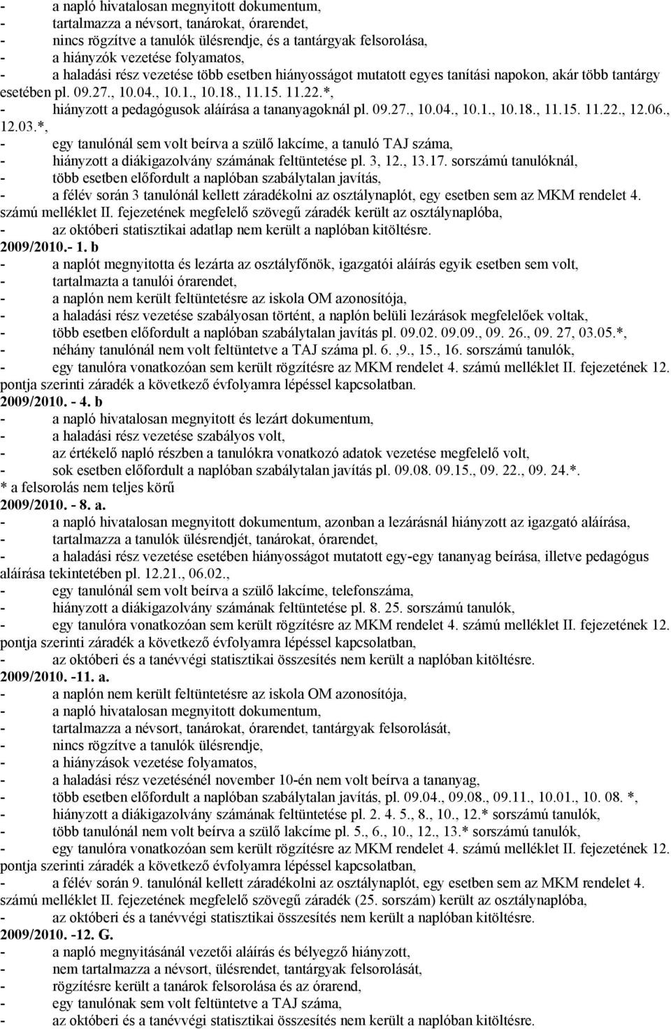 *, - hiányzott a pedagógusok aláírása a tananyagoknál pl. 09.27., 10.04., 10.1., 10.18., 11.15. 11.22., 12.06., 12.03.