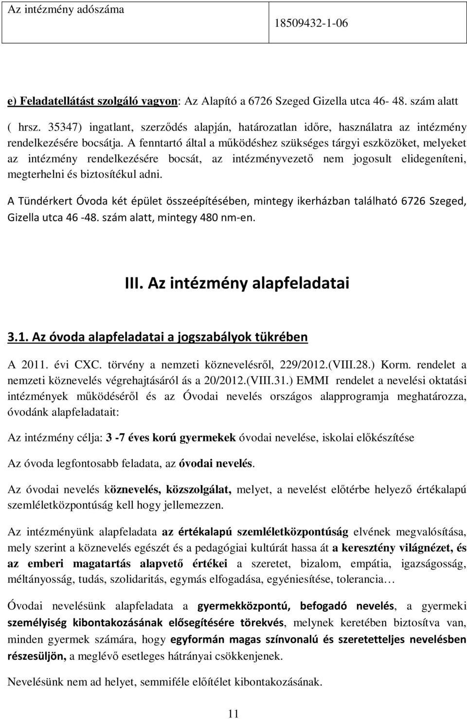 A fenntartó által a működéshez szükséges tárgyi eszközöket, melyeket az intézmény rendelkezésére bocsát, az intézményvezető nem jogosult elidegeníteni, megterhelni és biztosítékul adni.