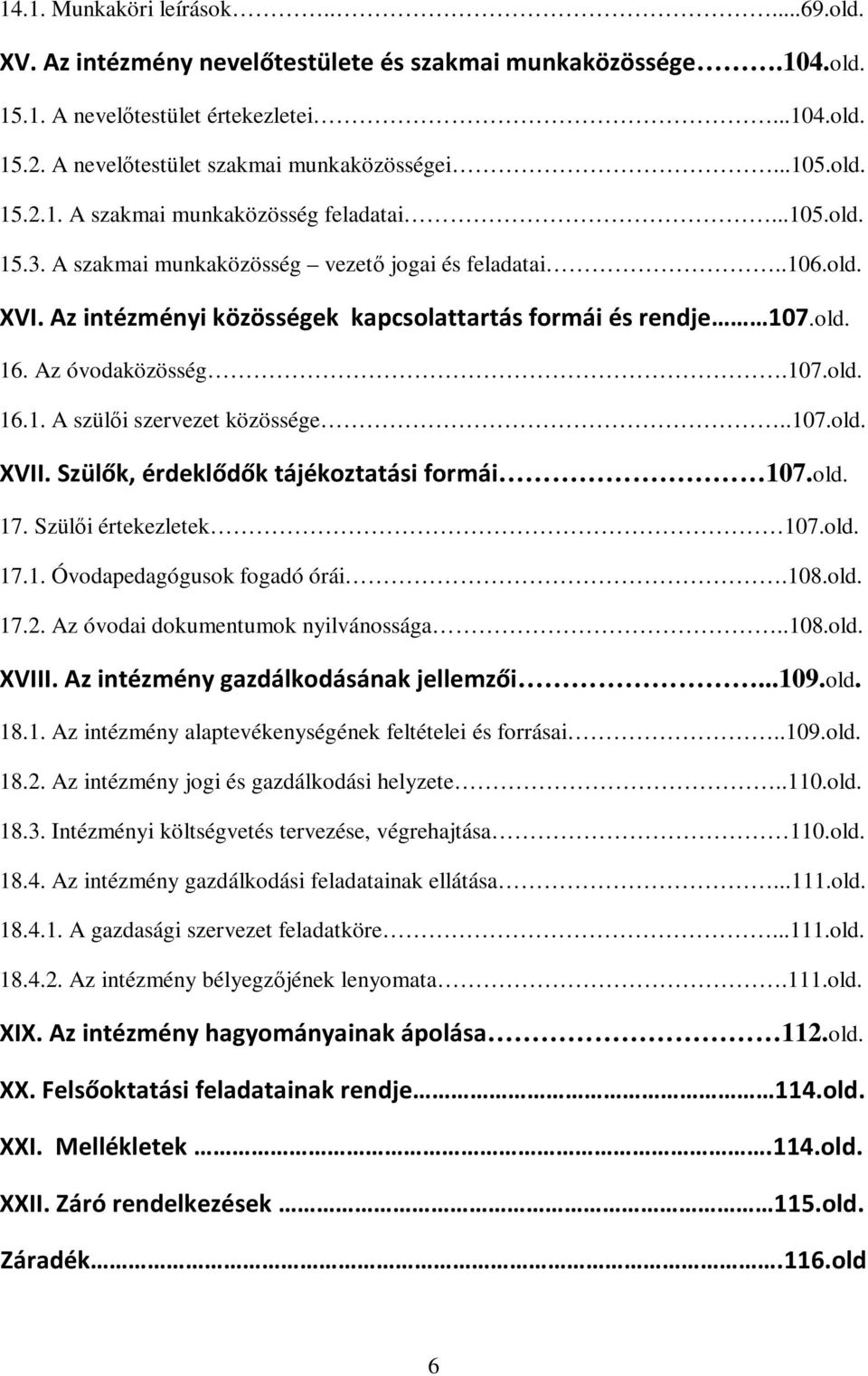 old. 16. Az óvodaközösség.107.old. 16.1. A szülői szervezet közössége..107.old. XVII. Szülők, érdeklődők tájékoztatási formái 107.old. 17. Szülői értekezletek 107.old. 17.1. Óvodapedagógusok fogadó órái.