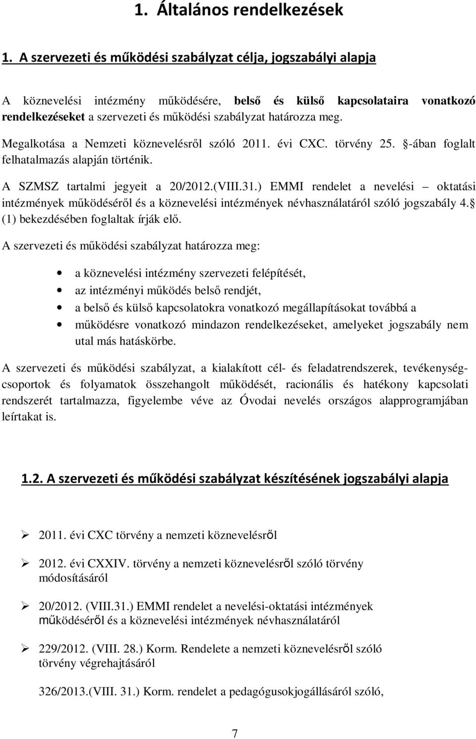 meg. Megalkotása a Nemzeti köznevelésről szóló 2011. évi CXC. törvény 25. -ában foglalt felhatalmazás alapján történik. A SZMSZ tartalmi jegyeit a 20/2012.(VIII.31.