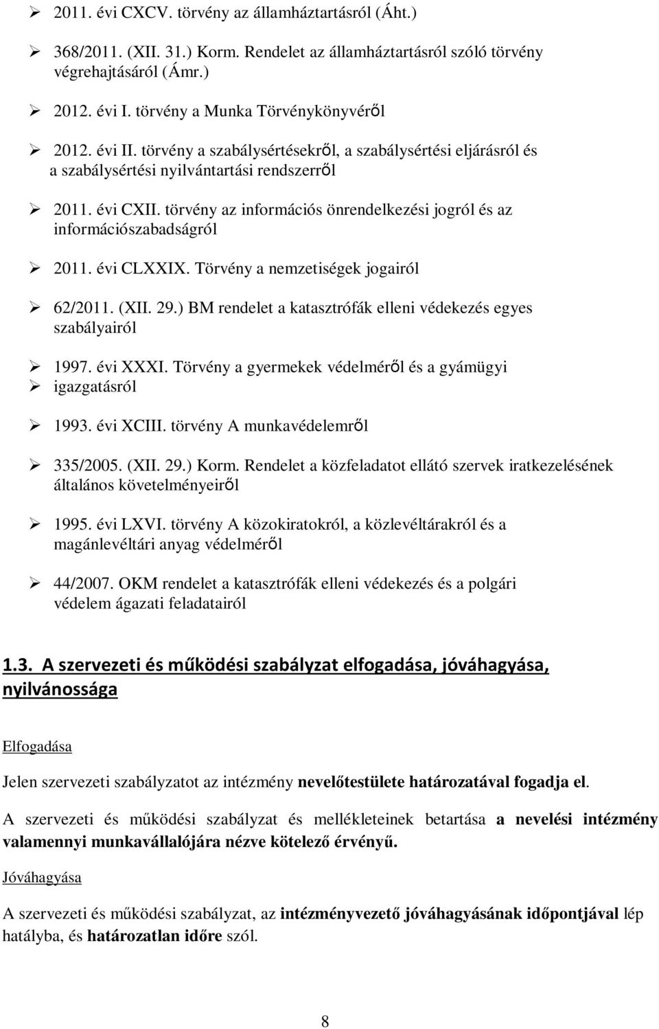 törvény az információs önrendelkezési jogról és az információszabadságról 2011. évi CLXXIX. Törvény a nemzetiségek jogairól 62/2011. (XII. 29.