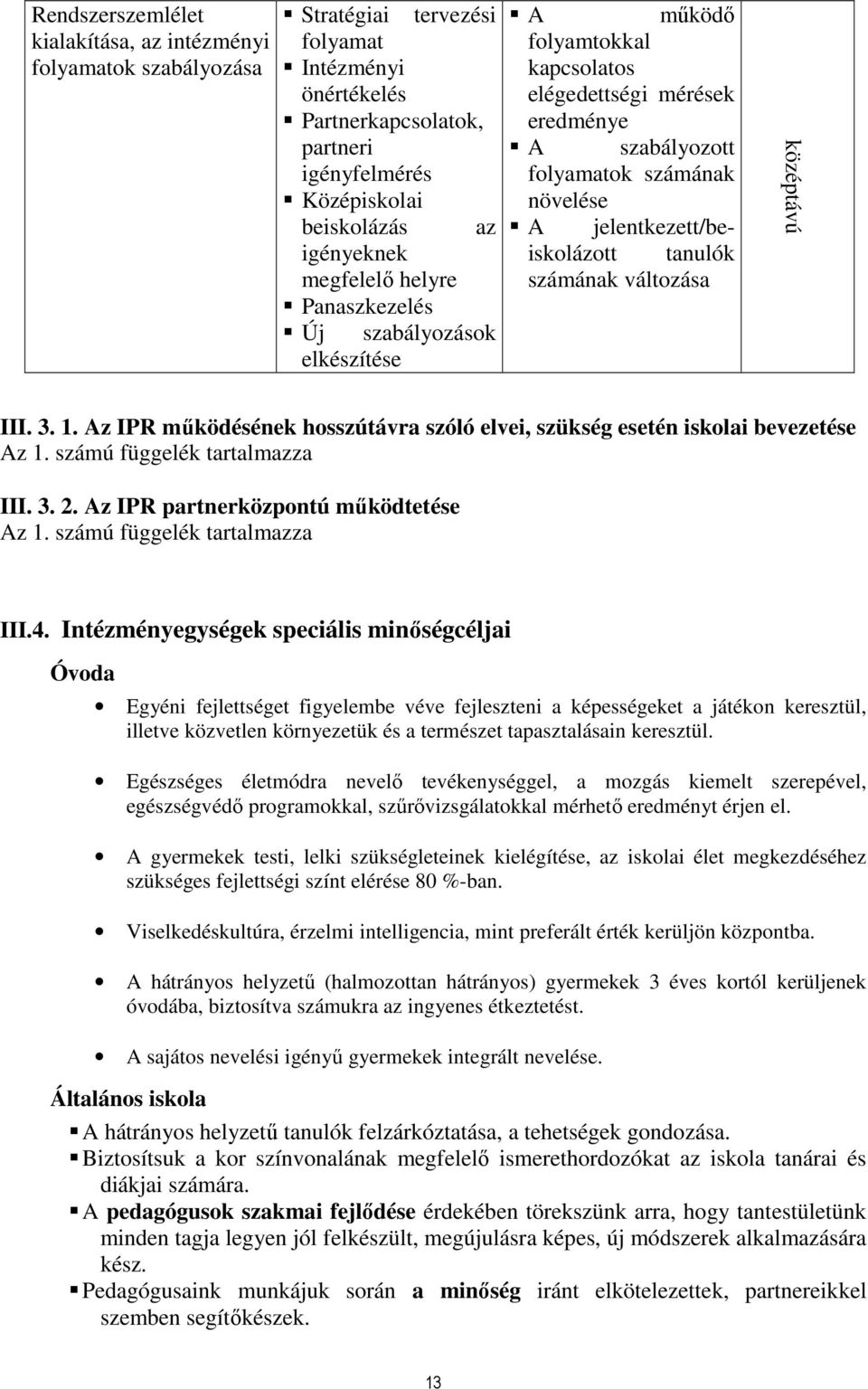 jelentkezett/beiskolázott tanulók számának változása középtávú III. 3. 1. Az IPR mőködésének hosszútávra szóló elvei, szükség esetén iskolai bevezetése Az 1. számú függelék tartalmazza III. 3. 2.