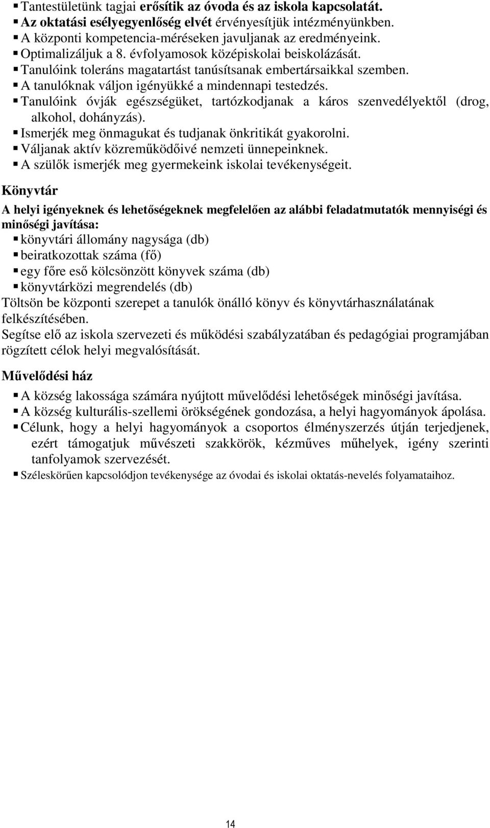 Tanulóink óvják egészségüket, tartózkodjanak a káros szenvedélyektıl (drog, alkohol, dohányzás). Ismerjék meg önmagukat és tudjanak önkritikát gyakorolni.