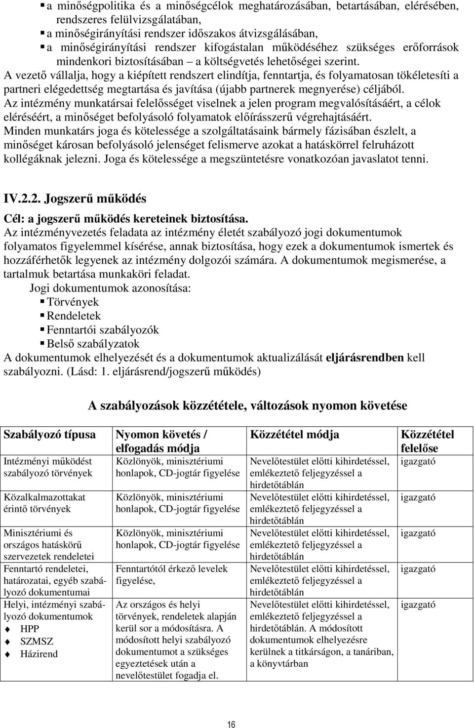 A vezetı vállalja, hogy a kiépített rendszert elindítja, fenntartja, és folyamatosan tökéletesíti a partneri elégedettség megtartása és javítása (újabb partnerek megnyerése) céljából.