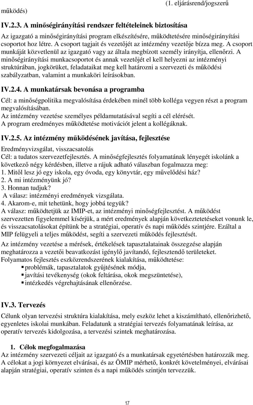 A csoport tagjait és vezetıjét az intézmény vezetıje bízza meg. A csoport munkáját közvetlenül az igazgató vagy az általa megbízott személy irányítja, ellenırzi.