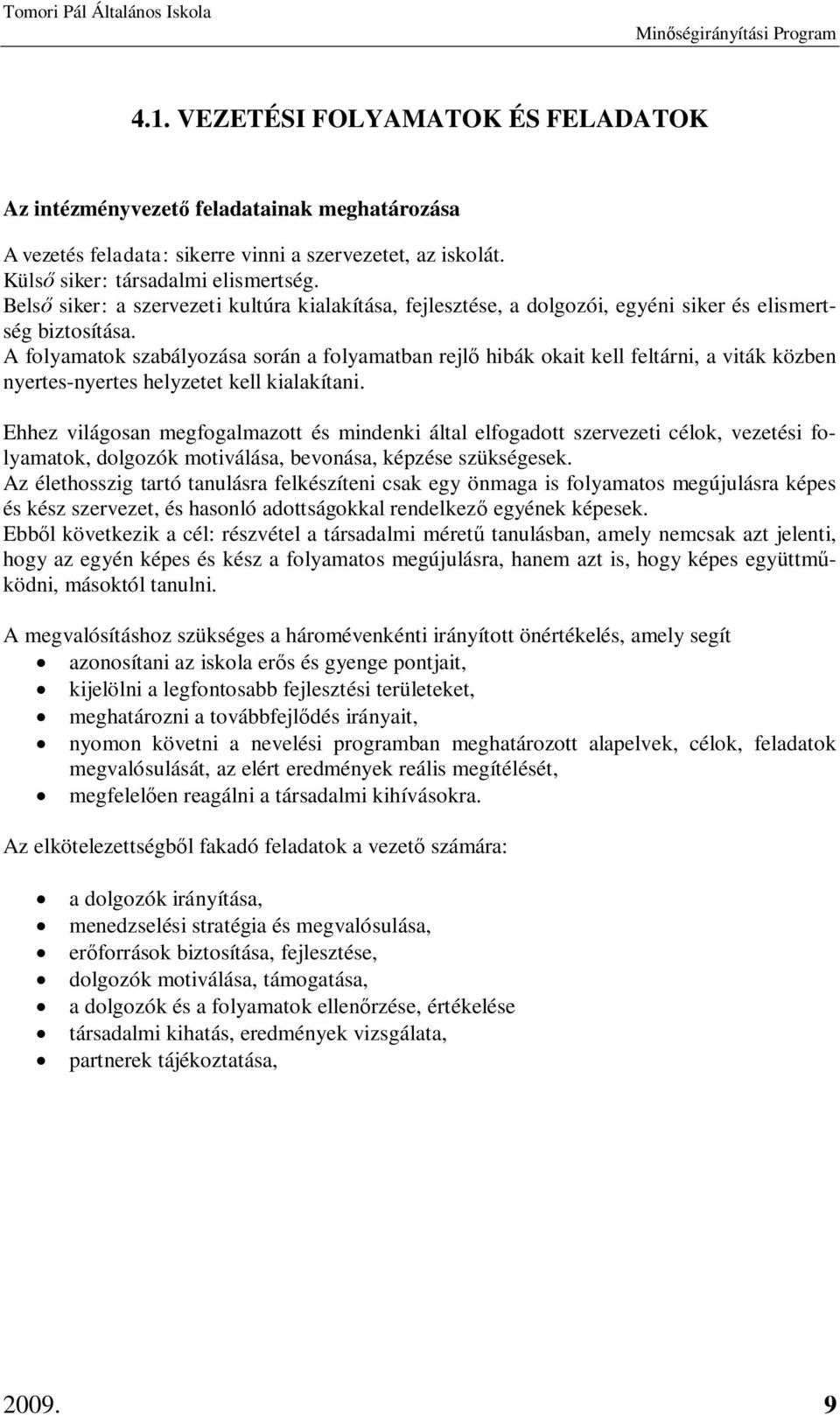 A folyamatok szabályozása során a folyamatban rejl hibák okait kell feltárni, a viták közben nyertes-nyertes helyzetet kell kialakítani.
