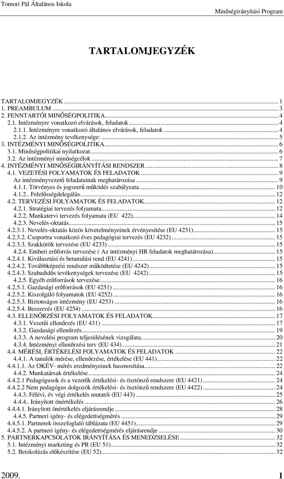 1. VEZETÉSI FOLYAMATOK ÉS FELADATOK... 9 Az intézményvezet feladatainak meghatározása... 9 4.1.1. Törvényes és jogszer mködés szabályzata... 10 4.1.2.. Felelsségdelegálás... 12 4.2. TERVEZÉSI FOLYAMATOK ÉS FELADATOK.
