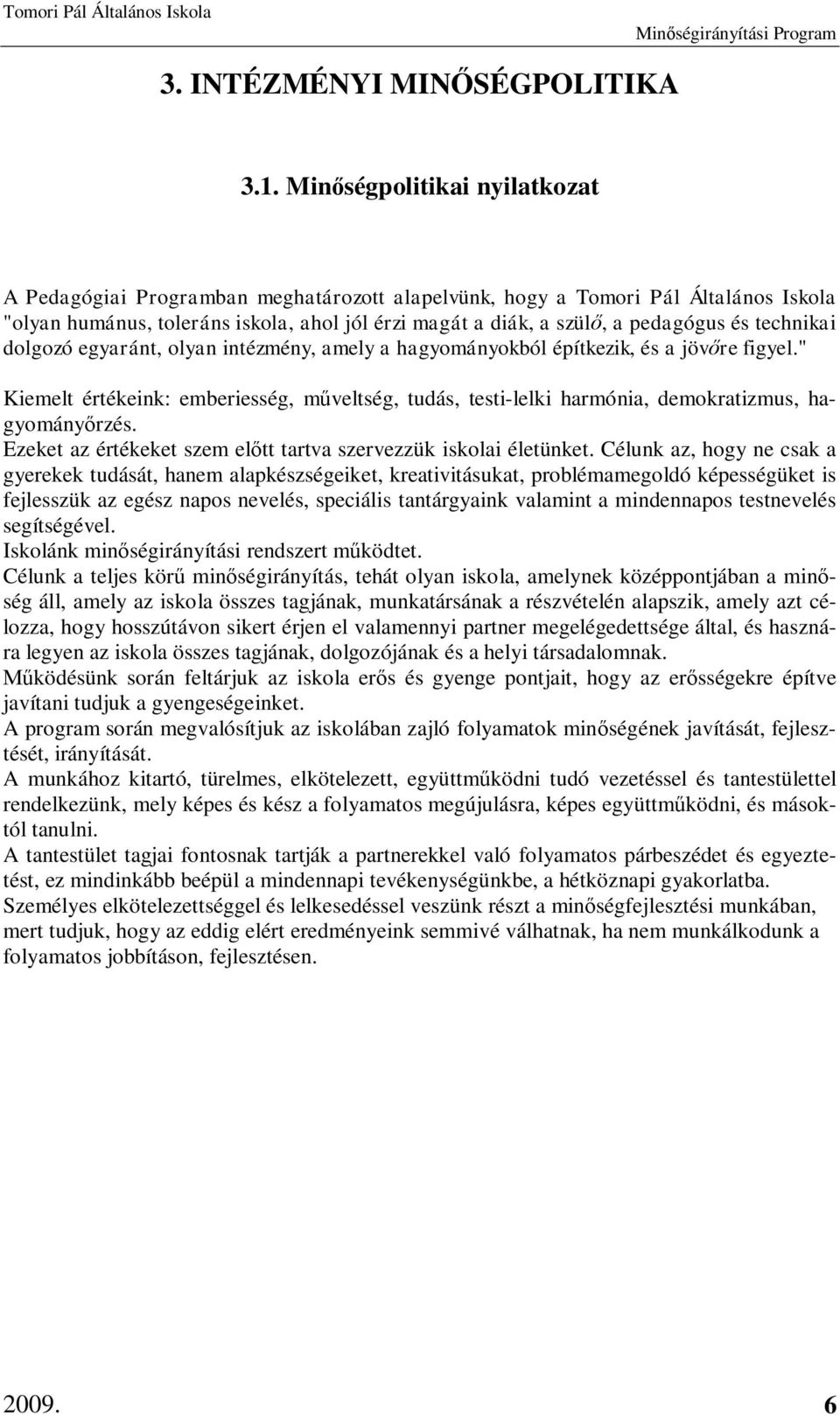 technikai dolgozó egyaránt, olyan intézmény, amely a hagyományokból építkezik, és a jövre figyel." Kiemelt értékeink: emberiesség, mveltség, tudás, testi-lelki harmónia, demokratizmus, hagyományrzés.