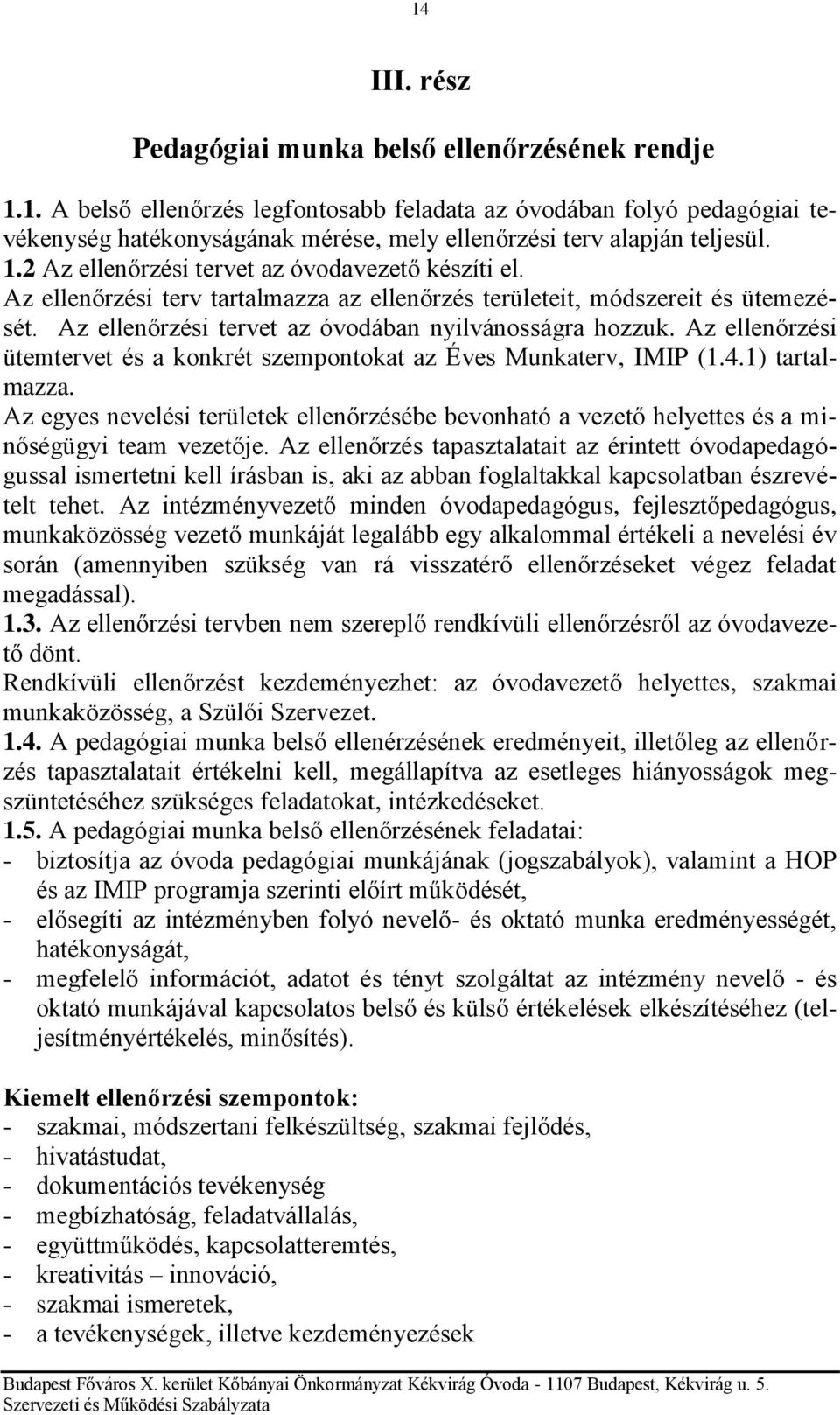 Az ellenőrzési ütemtervet és a konkrét szempontokat az Éves Munkaterv, IMIP (1.4.1) tartalmazza. Az egyes nevelési területek ellenőrzésébe bevonható a vezető helyettes és a minőségügyi team vezetője.