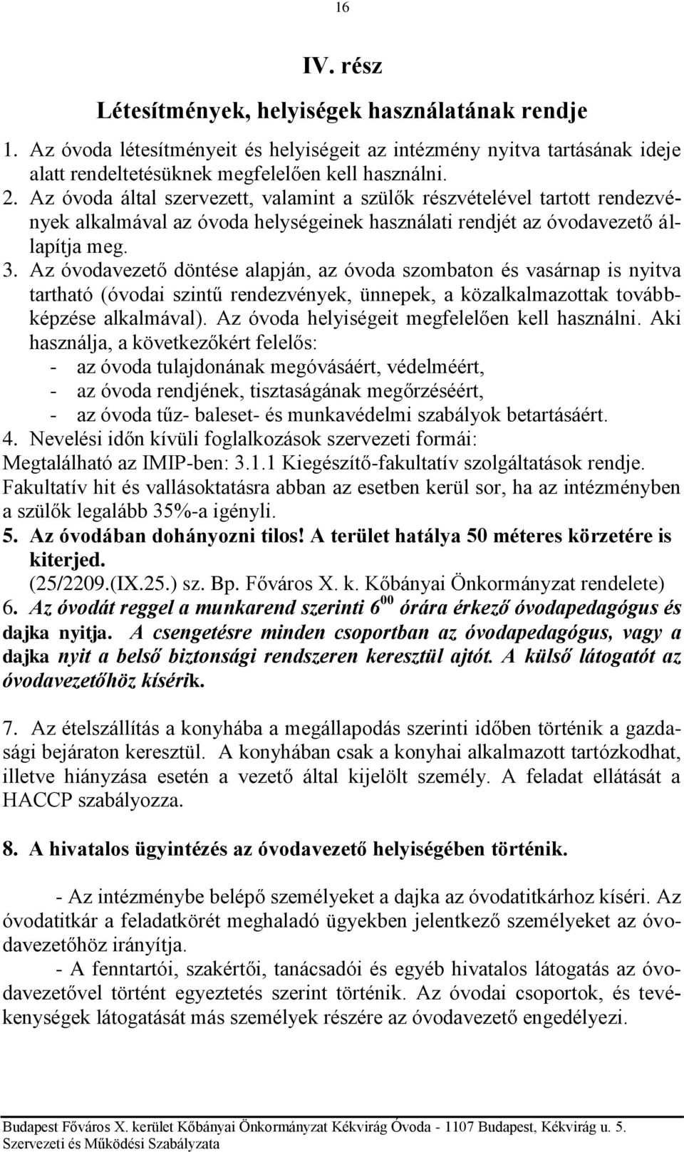 Az óvodavezető döntése alapján, az óvoda szombaton és vasárnap is nyitva tartható (óvodai szintű rendezvények, ünnepek, a közalkalmazottak továbbképzése alkalmával).