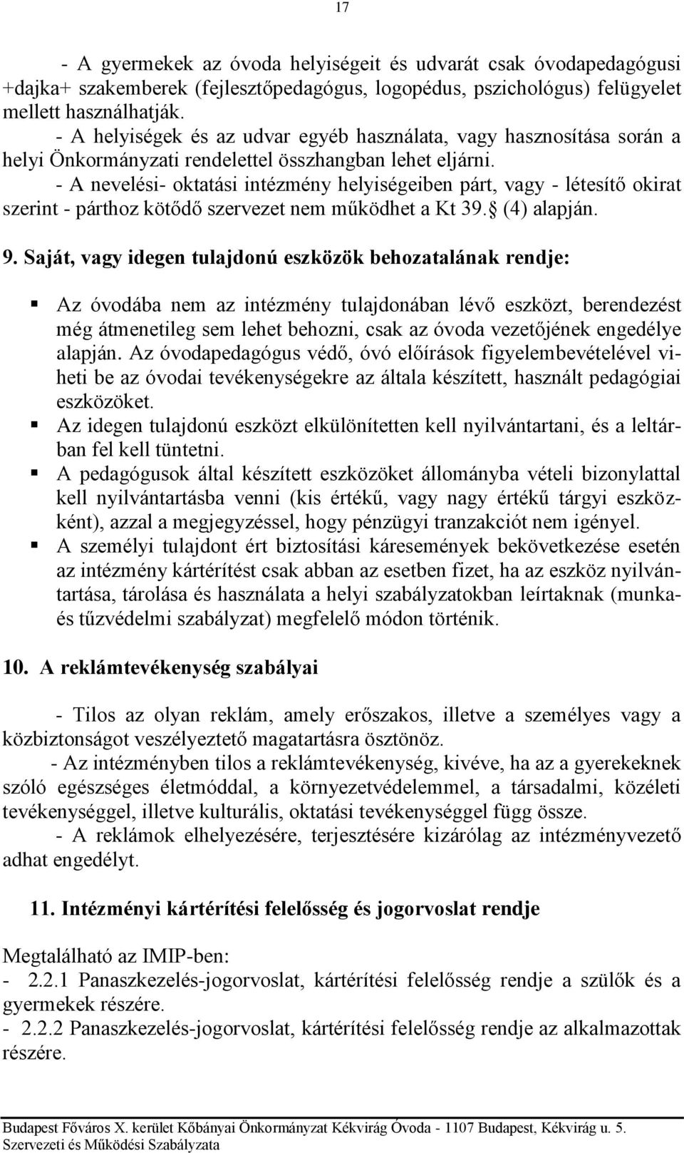 - A nevelési- oktatási intézmény helyiségeiben párt, vagy - létesítő okirat szerint - párthoz kötődő szervezet nem működhet a Kt 39. (4) alapján. 9.