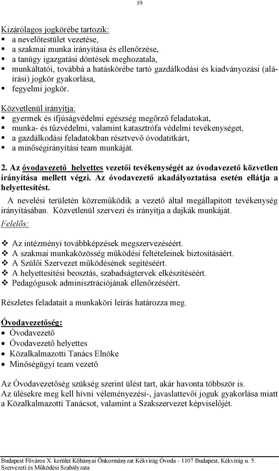 Közvetlenül irányítja: gyermek és ifjúságvédelmi egészség megőrző feladatokat, munka- és tűzvédelmi, valamint katasztrófa védelmi tevékenységet, a gazdálkodási feladatokban résztvevő óvodatitkárt, a