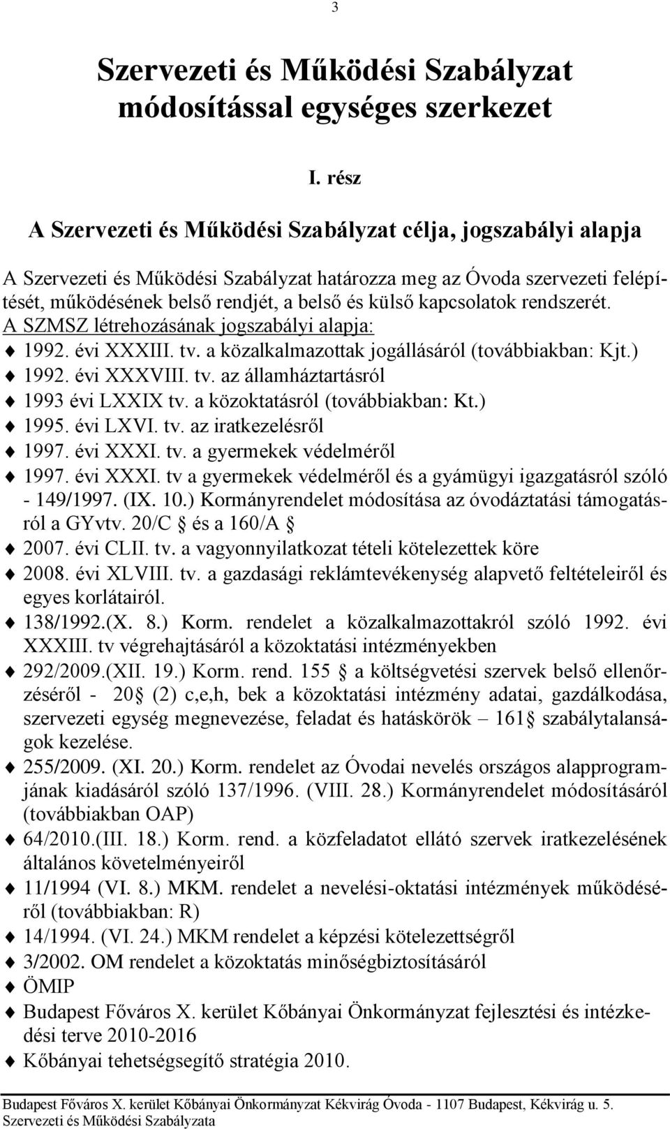 kapcsolatok rendszerét. A SZMSZ létrehozásának jogszabályi alapja: 1992. évi XXXIII. tv. a közalkalmazottak jogállásáról (továbbiakban: Kjt.) 1992. évi XXXVIII. tv. az államháztartásról 1993 évi LXXIX tv.