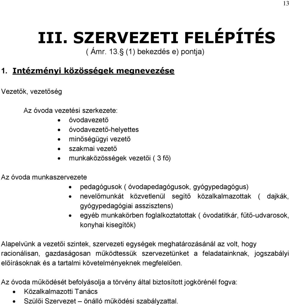 munkaszervezete pedagógusok ( óvodapedagógusok, gyógypedagógus) nevelőmunkát közvetlenül segítő közalkalmazottak ( dajkák, gyógypedagógiai asszisztens) egyéb munkakörben foglalkoztatottak (