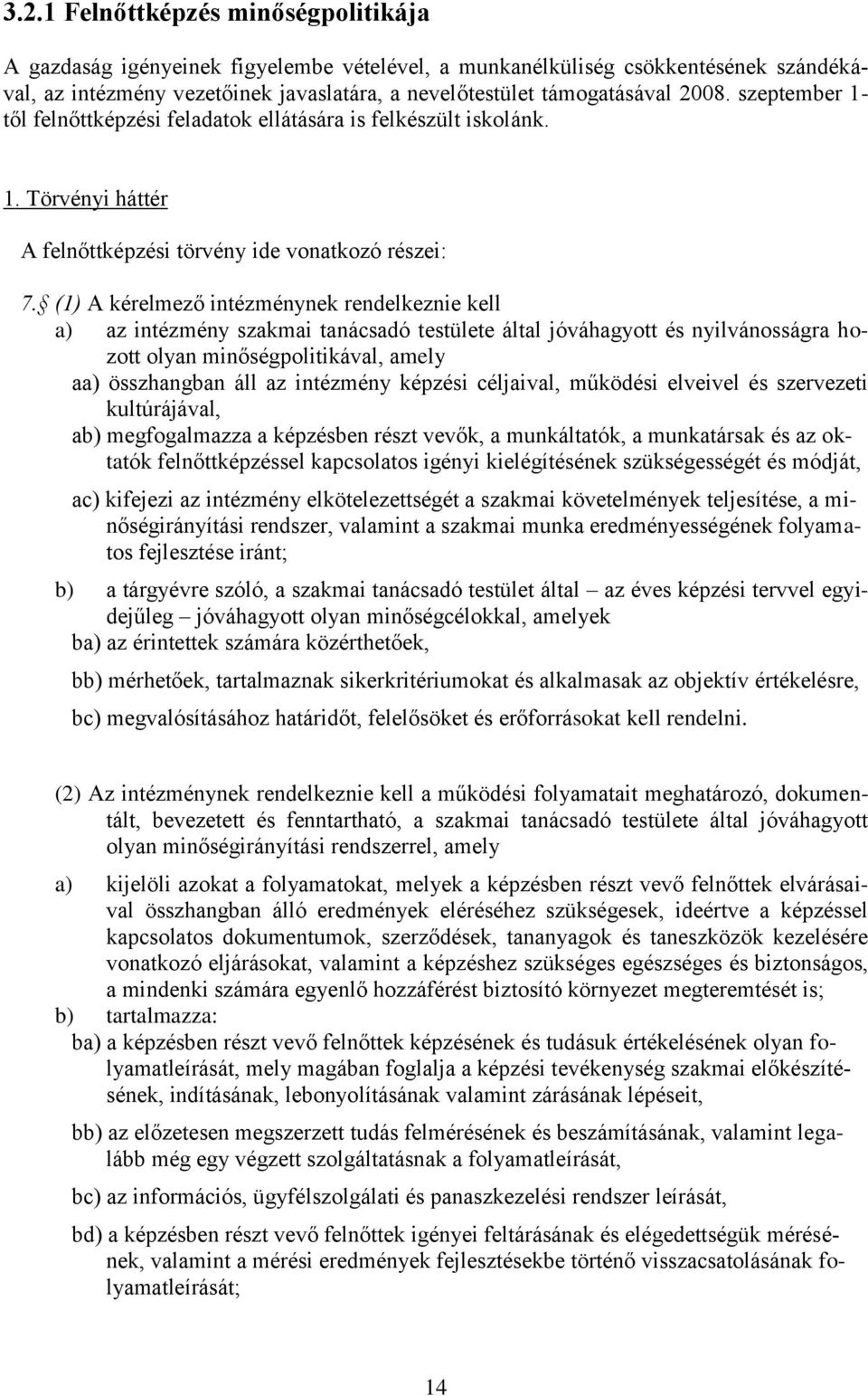 (1) A kérelmező intézménynek rendelkeznie kell a) az intézmény szakmai tanácsadó testülete által jóváhagyott és nyilvánosságra hozott olyan minőségpolitikával, amely aa) összhangban áll az intézmény