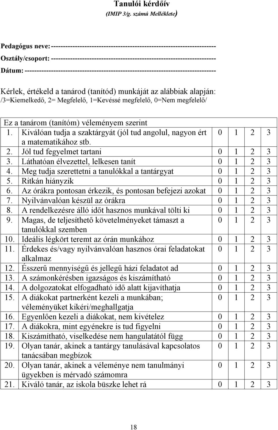 -------------------------------------------------------------------------------- Kérlek, értékeld a tanárod (tanítód) munkáját az alábbiak alapján: /3=Kiemelkedő, 2= Megfelelő, 1=Kevéssé megfelelő,