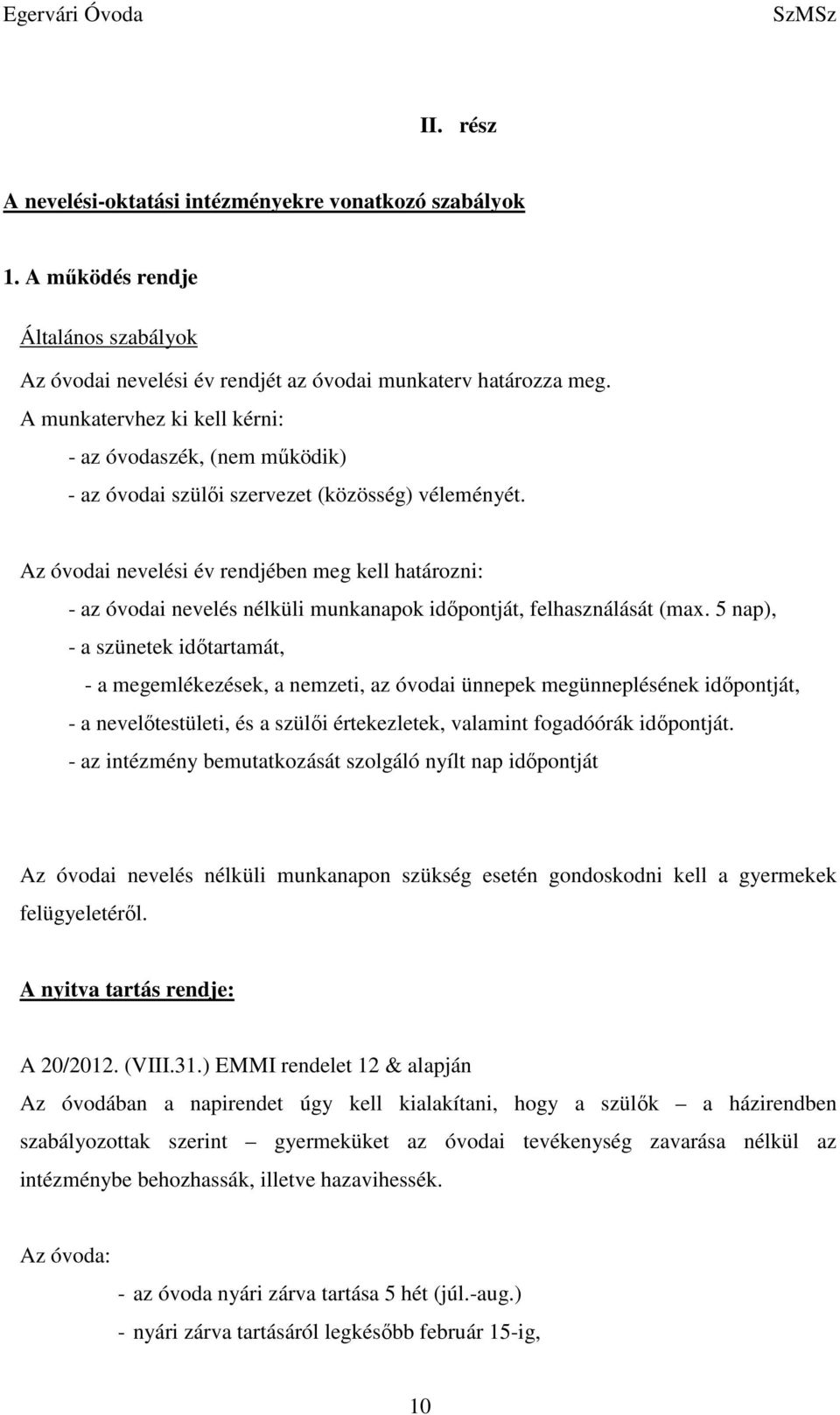 Az óvodai nevelési év rendjében meg kell határozni: - az óvodai nevelés nélküli munkanapok időpontját, felhasználását (max.