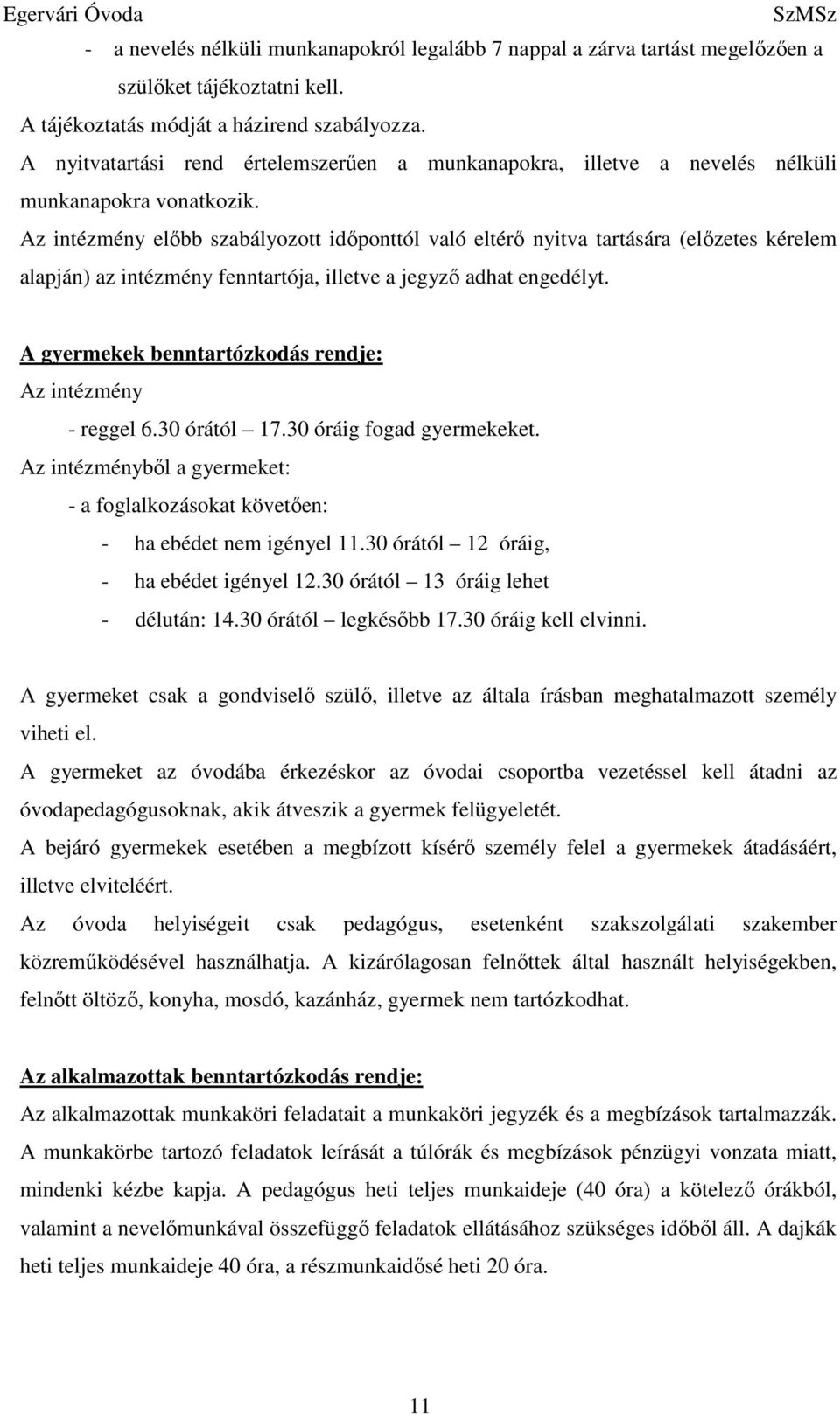 Az intézmény előbb szabályozott időponttól való eltérő nyitva tartására (előzetes kérelem alapján) az intézmény fenntartója, illetve a jegyző adhat engedélyt.