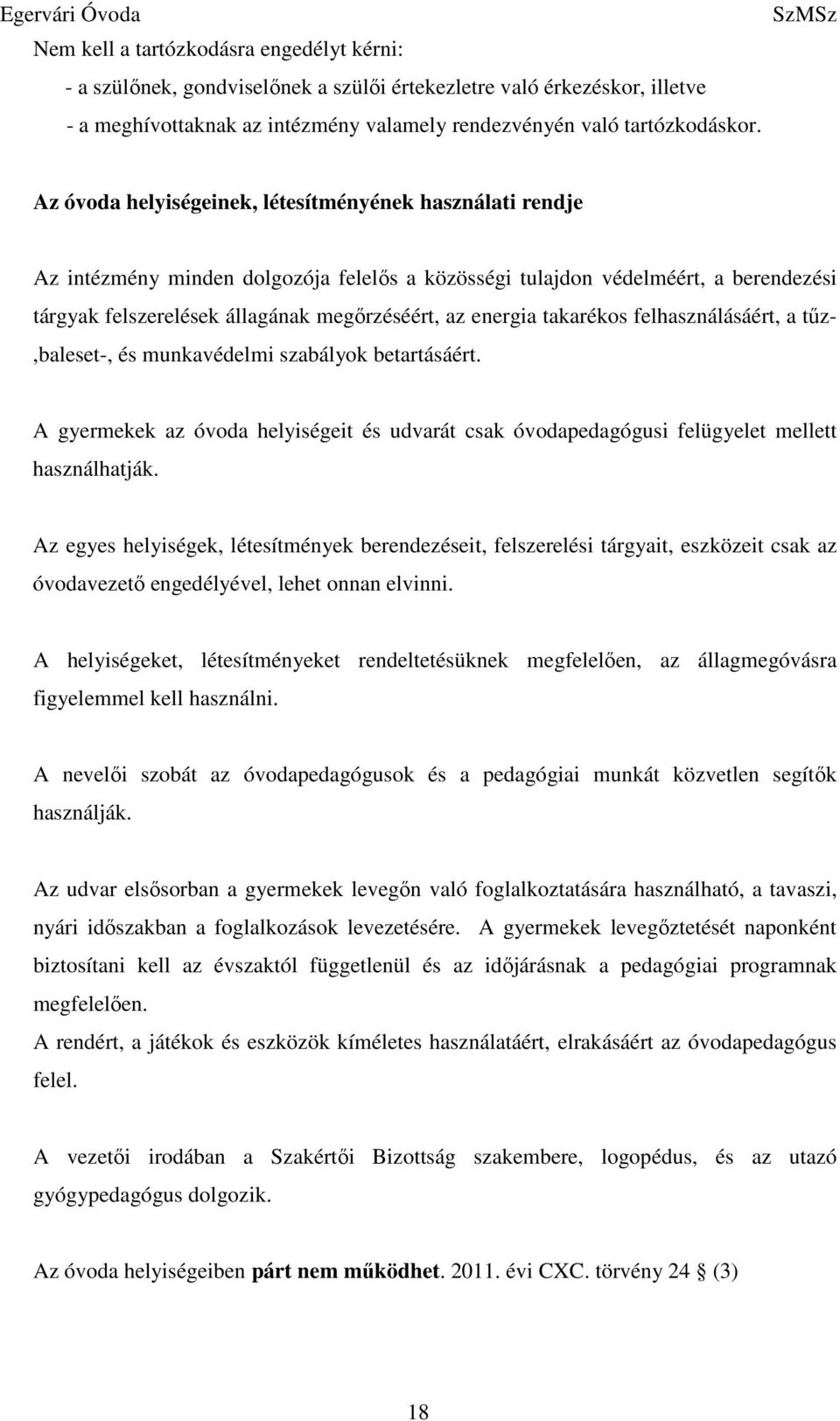takarékos felhasználásáért, a tűz-,baleset-, és munkavédelmi szabályok betartásáért. A gyermekek az óvoda helyiségeit és udvarát csak óvodapedagógusi felügyelet mellett használhatják.