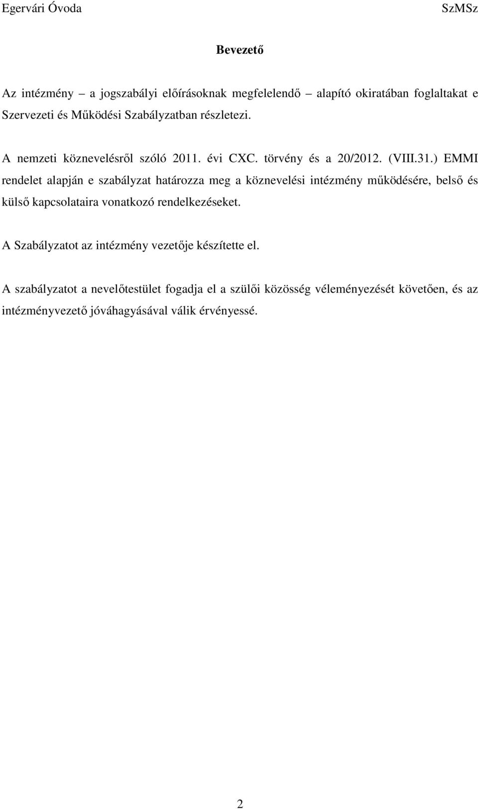 ) EMMI rendelet alapján e szabályzat határozza meg a köznevelési intézmény működésére, belső és külső kapcsolataira vonatkozó
