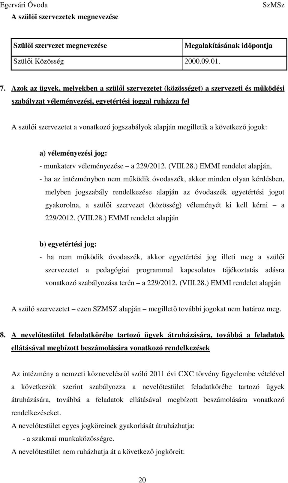 megilletik a következő jogok: a) véleményezési jog: - munkaterv véleményezése a 229/2012. (VIII.28.