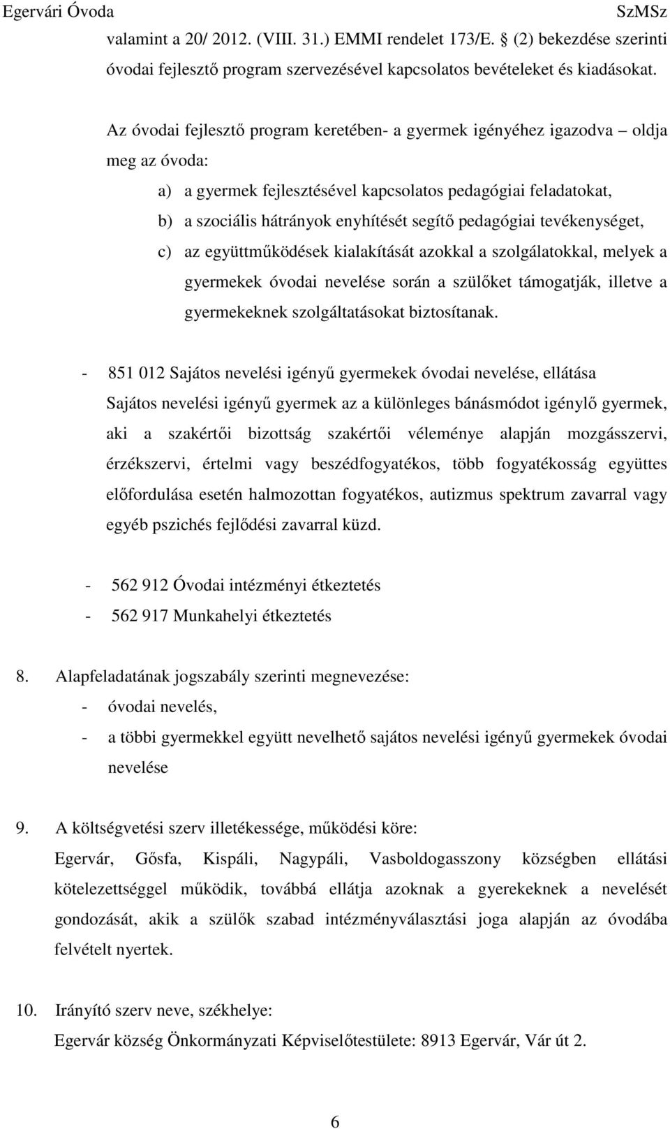 pedagógiai tevékenységet, c) az együttműködések kialakítását azokkal a szolgálatokkal, melyek a gyermekek óvodai nevelése során a szülőket támogatják, illetve a gyermekeknek szolgáltatásokat