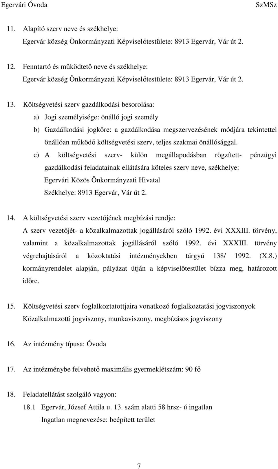 Költségvetési szerv gazdálkodási besorolása: a) Jogi személyisége: önálló jogi személy b) Gazdálkodási jogköre: a gazdálkodása megszervezésének módjára tekintettel önállóan működő költségvetési