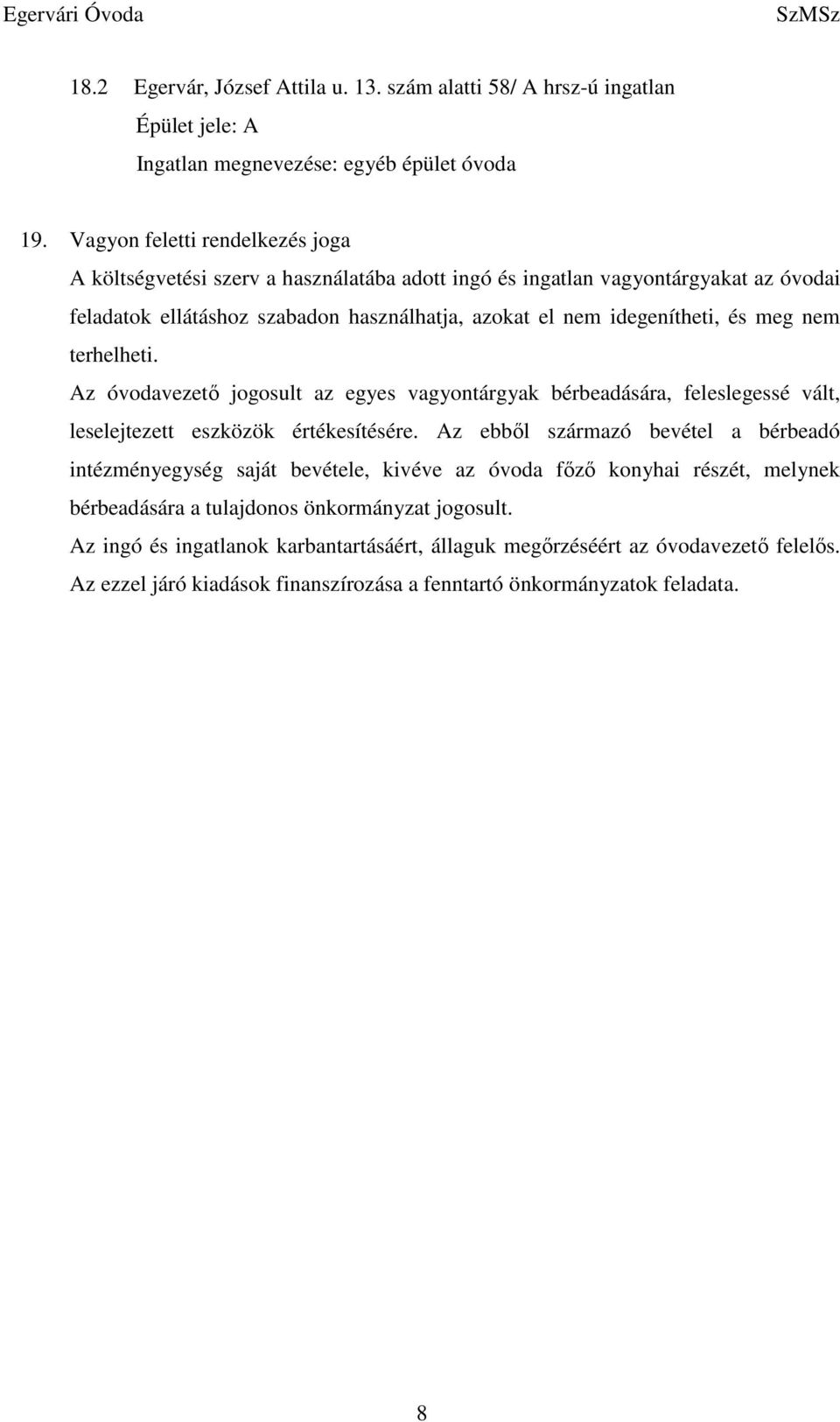 nem terhelheti. Az óvodavezető jogosult az egyes vagyontárgyak bérbeadására, feleslegessé vált, leselejtezett eszközök értékesítésére.