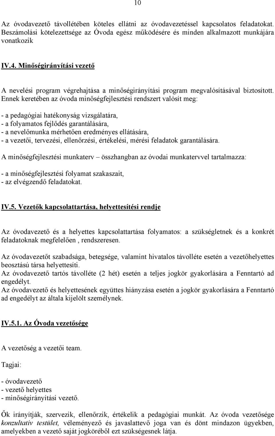 Ennek keretében az óvoda minőségfejlesztési rendszert valósít meg: - a pedagógiai hatékonyság vizsgálatára, - a folyamatos fejlődés garantálására, - a nevelőmunka mérhetően eredményes ellátására, - a