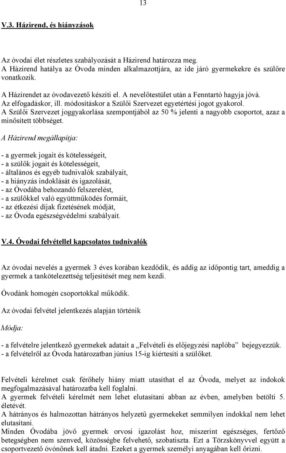 A Szülői Szervezet joggyakorlása szempontjából az 50 % jelenti a nagyobb csoportot, azaz a minősített többséget.