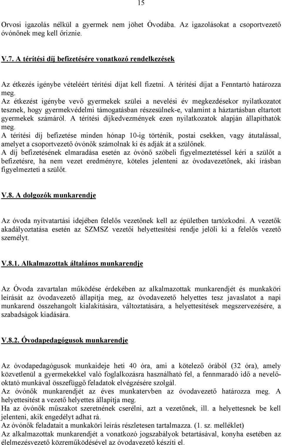 Az étkezést igénybe vevő gyermekek szülei a nevelési év megkezdésekor nyilatkozatot tesznek, hogy gyermekvédelmi támogatásban részesülnek-e, valamint a háztartásban eltartott gyermekek számáról.