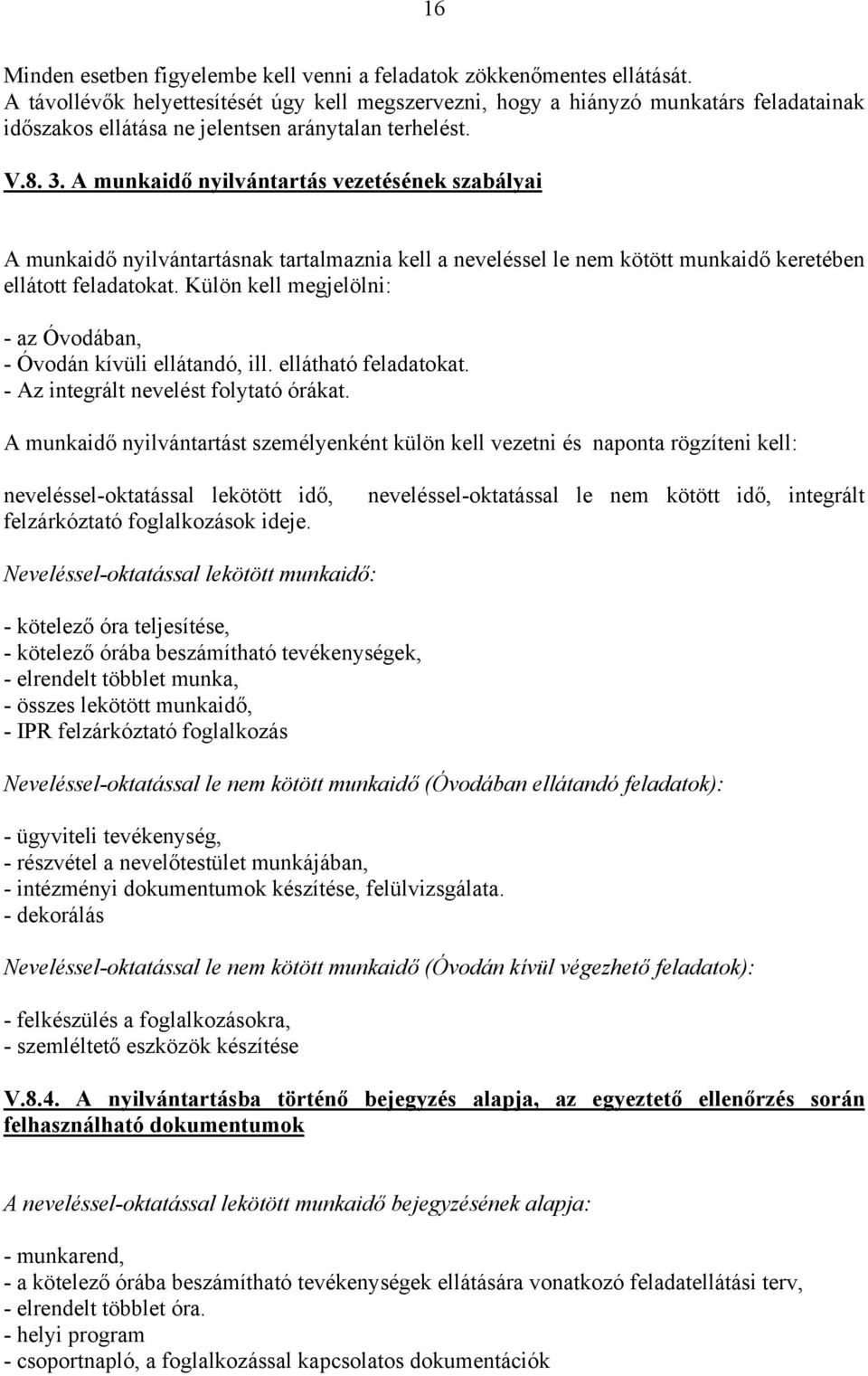 A munkaidő nyilvántartás vezetésének szabályai A munkaidő nyilvántartásnak tartalmaznia kell a neveléssel le nem kötött munkaidő keretében ellátott feladatokat.