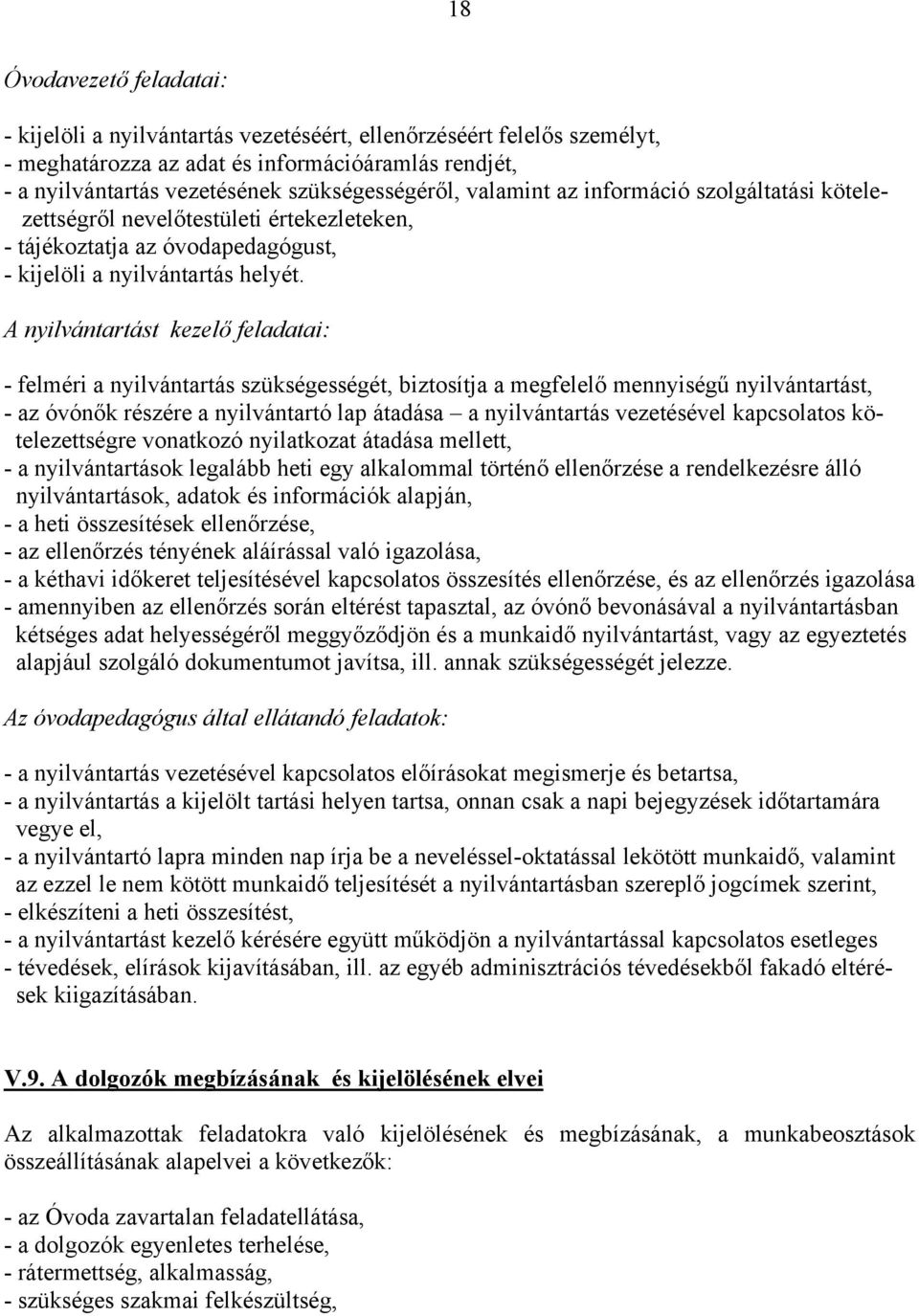 A nyilvántartást kezelő feladatai: - felméri a nyilvántartás szükségességét, biztosítja a megfelelő mennyiségű nyilvántartást, - az óvónők részére a nyilvántartó lap átadása a nyilvántartás