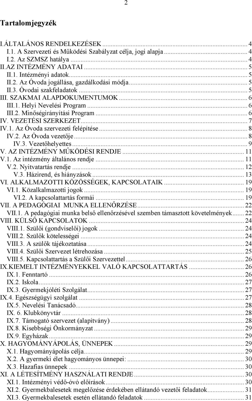 .. 8 IV.2. Az Óvoda vezetője... 8 IV.3. Vezetőhelyettes... 9 V. AZ INTÉZMÉNY MŰKÖDÉSI RENDJE... 11 V.1. Az intézmény általános rendje... 11 V.2. Nyitvatartás rendje... 12 V.3. Házirend, és hiányzások.