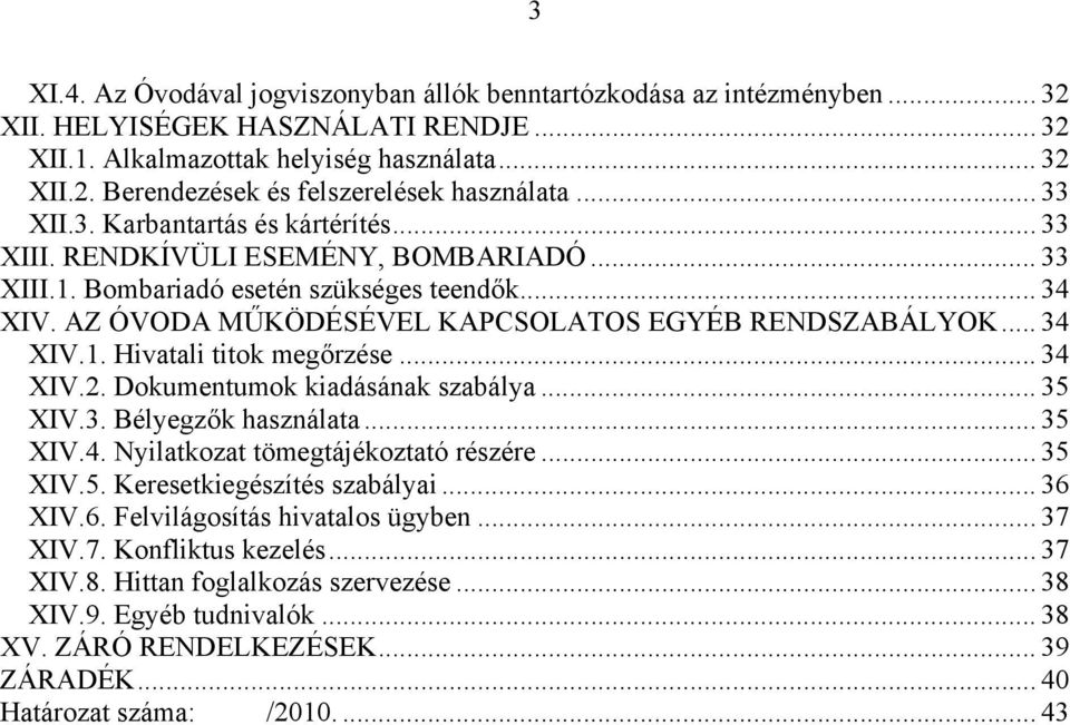 .. 34 XIV.1. Hivatali titok megőrzése... 34 XIV.2. Dokumentumok kiadásának szabálya... 35 XIV.3. Bélyegzők használata... 35 XIV.4. Nyilatkozat tömegtájékoztató részére... 35 XIV.5. Keresetkiegészítés szabályai.