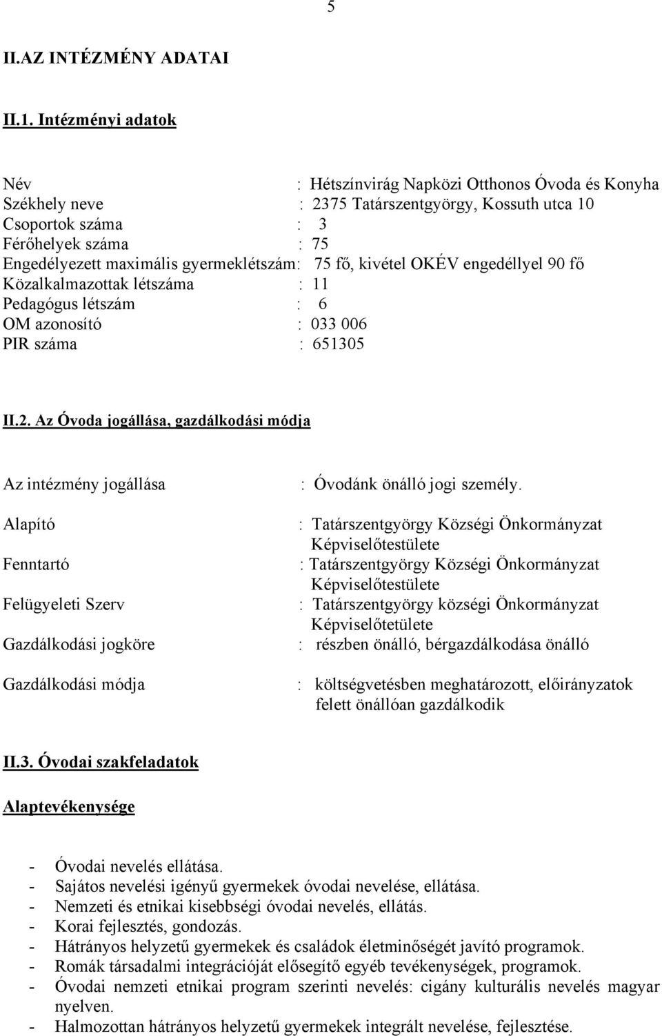 gyermeklétszám: 75 fő, kivétel OKÉV engedéllyel 90 fő Közalkalmazottak létszáma : 11 Pedagógus létszám : 6 OM azonosító : 033 006 PIR száma : 651305 II.2.