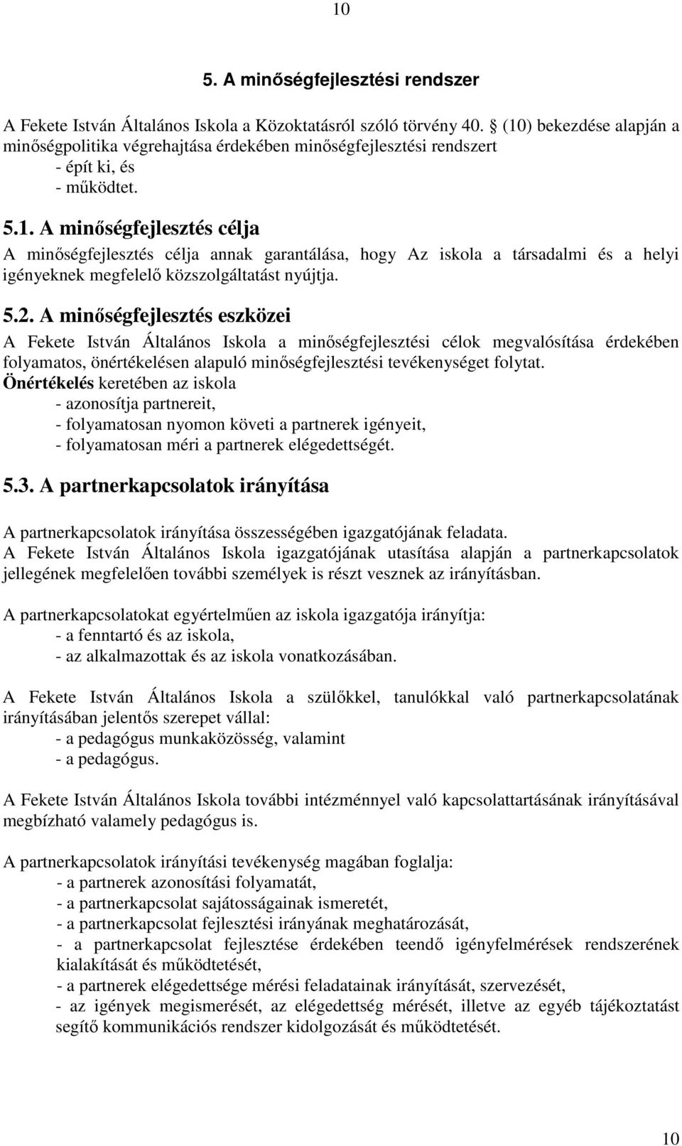 5.2. A minőségfejlesztés eszközei A Fekete István Általános Iskola a minőségfejlesztési célok megvalósítása érdekében folyamatos, önértékelésen alapuló minőségfejlesztési tevékenységet folytat.