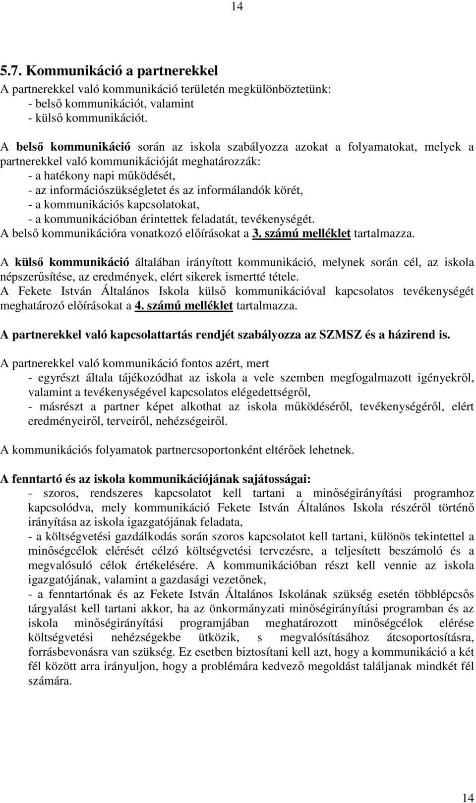 informálandók körét, - a kommunikációs kapcsolatokat, - a kommunikációban érintettek feladatát, tevékenységét. A belső kommunikációra vonatkozó előírásokat a 3. számú melléklet tartalmazza.